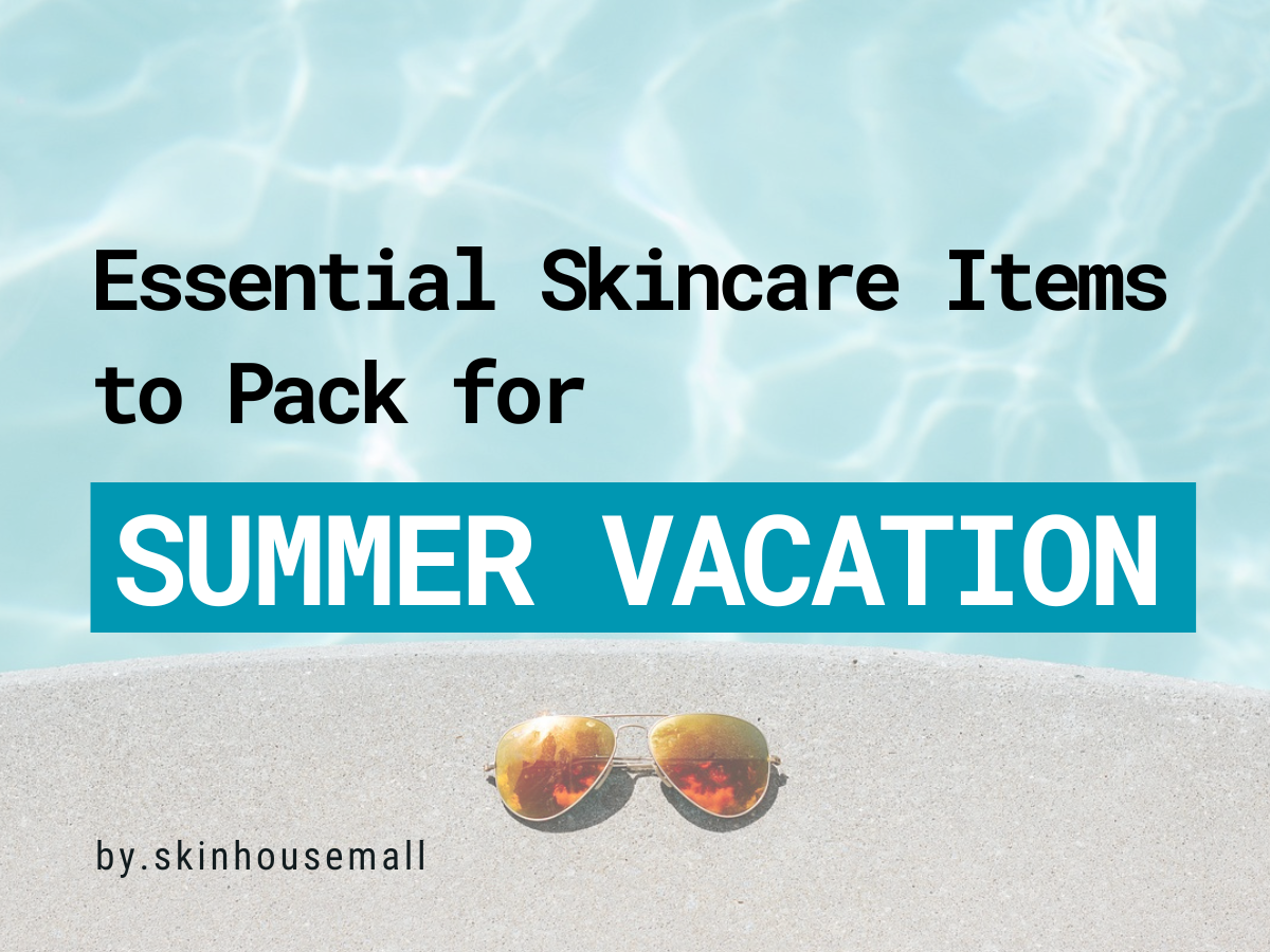 Essential Skincare Items to Pack for Summer Vacation
